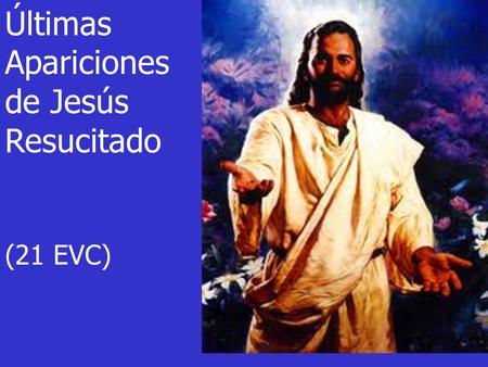 Últimas Apariciones de Jesús Resucitado (21 EVC).