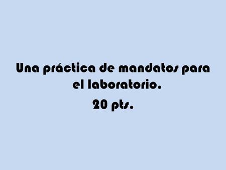 Una práctica de mandatos para el laboratorio. 20 pts.