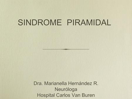 SINDROME PIRAMIDAL Dra. Marianella Hernández R. Neuróloga