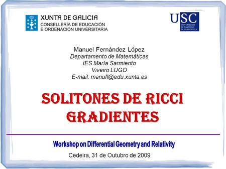 Solitones de Ricci gradientes Manuel Fernández López Departamento de Matemáticas IES María Sarmiento Viveiro LUGO   Cedeira,