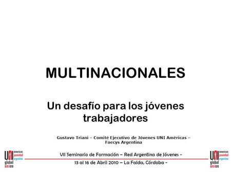 MULTINACIONALES Un desafío para los jóvenes trabajadores VII Seminario de Formación – Red Argentina de Jóvenes - 13 al 16 de Abril 2010 – La Falda, Córdoba.