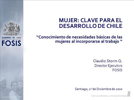 MUJER: CLAVE PARA EL DESARROLLO DE CHILE “Conocimiento de necesidades básicas de las mujeres al incorporarse al trabajo “ Claudio Storm Q. Director Ejecutivo.