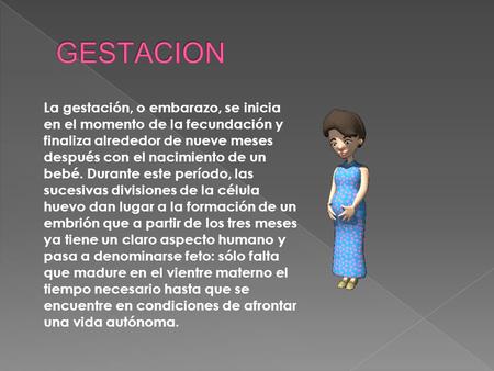 GESTACION La gestación, o embarazo, se inicia en el momento de la fecundación y finaliza alrededor de nueve meses después con el nacimiento de un bebé.