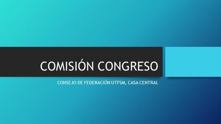 COMISIÓN CONGRESO CONSEJO DE FEDERACIÓN UTFSM, CASA CENTRAL.