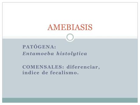 AMEBIASIS Patógena: Entamoeba histolytica