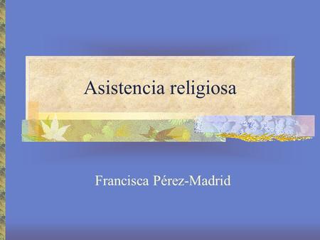 Asistencia religiosa Francisca Pérez-Madrid. Noción Actividad de ayuda, participación, fomento por parte del Estado para satisfacer los intereses religiosos.