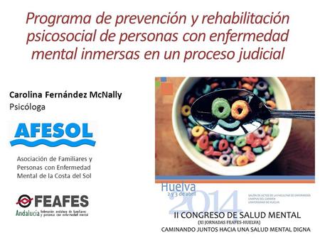 Programa de prevención y rehabilitación psicosocial de personas con enfermedad mental inmersas en un proceso judicial Carolina Fernández McNally Psicóloga.