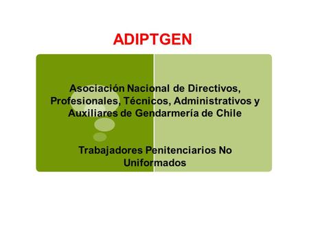 ADIPTGEN Asociación Nacional de Directivos, Profesionales, Técnicos, Administrativos y Auxiliares de Gendarmería de Chile Trabajadores Penitenciarios No.