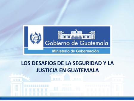 LOS DESAFIOS DE LA SEGURIDAD Y LA JUSTICIA EN GUATEMALA