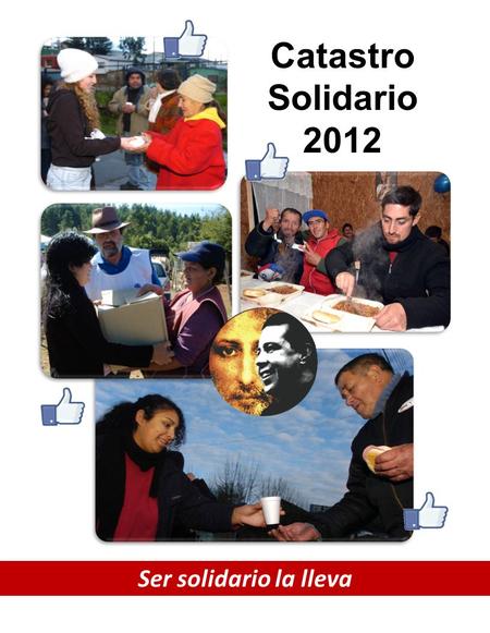 Ser solidario la lleva Catastro Solidario 2012. Ser solidario la lleva Queremos que cada acción solidaria sea el “medio” y no el “fin” para anunciar que.