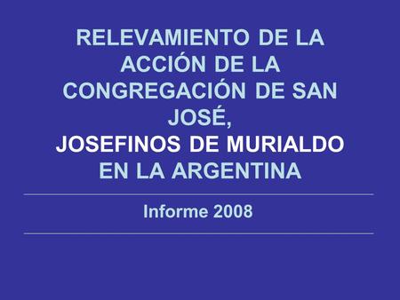 RELEVAMIENTO DE LA ACCIÓN DE LA CONGREGACIÓN DE SAN JOSÉ, JOSEFINOS DE MURIALDO EN LA ARGENTINA Informe 2008.