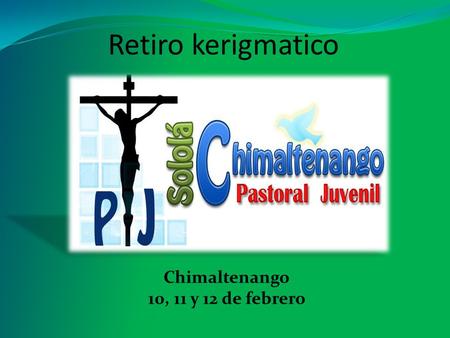 Retiro kerigmatico Chimaltenango 10, 11 y 12 de febrero.