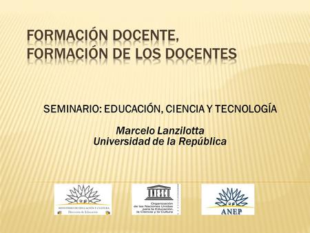 SEMINARIO: EDUCACIÓN, CIENCIA Y TECNOLOGÍA Marcelo Lanzilotta Universidad de la República.