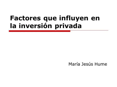 Factores que influyen en la inversión privada María Jesús Hume.