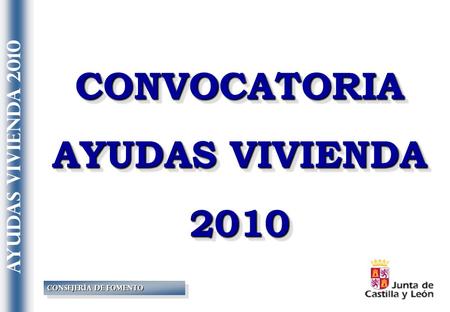 CONVOCATORIA AYUDAS VIVIENDA 2010 CONSEJERÍA DE FOMENTO CONSEJERÍA DE FOMENTO AYUDAS VIVIENDA 2010.