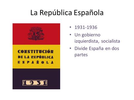 La República Española Un gobierno izquierdista, socialista
