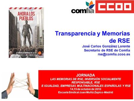 Transparencia y Memorias de RSE José Carlos González Lorente Secretario de RSE de Comfía JORNADA LAS MEMORIAS DE RSE, INVERSIÓN SOCIALMENTE.