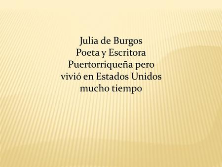 Julia de Burgos Poeta y Escritora Puertorriqueña pero vivió en Estados Unidos mucho tiempo.