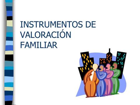 INSTRUMENTOS DE VALORACIÓN FAMILIAR