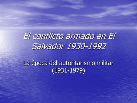 El conflicto armado en El Salvador 1930-1992 La época del autoritarismo militar (1931-1979) 1.