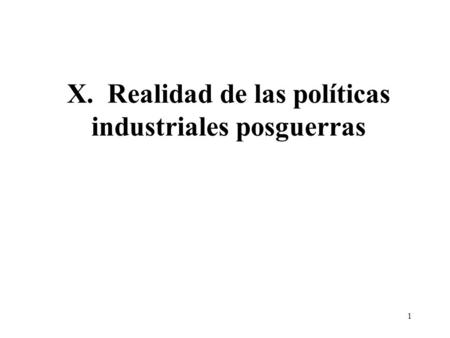 1 X. Realidad de las políticas industriales posguerras.