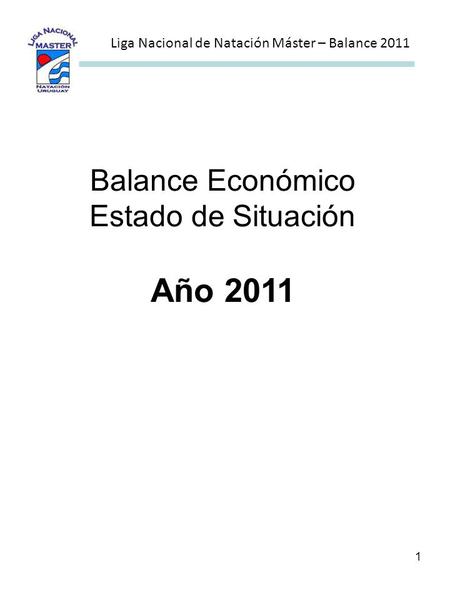 1 Liga Nacional de Natación Máster – Balance 2011 Balance Económico Estado de Situación Año 2011.