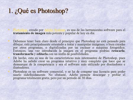 1. ¿Qué es Photoshop? Photoshop, creado por Adobe Systems, es una de las herramientas software para el tratamiento de imagen más potente y popular de hoy.