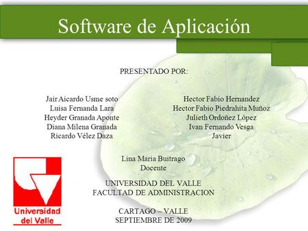 Software de Aplicación Lina Maria Buitrago Docente UNIVERSIDAD DEL VALLE FACULTAD DE ADMINISTRACION CARTAGO – VALLE SEPTIEMBRE DE 2009 Jair Aicardo Usme.