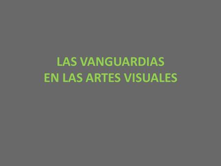 LAS VANGUARDIAS EN LAS ARTES VISUALES