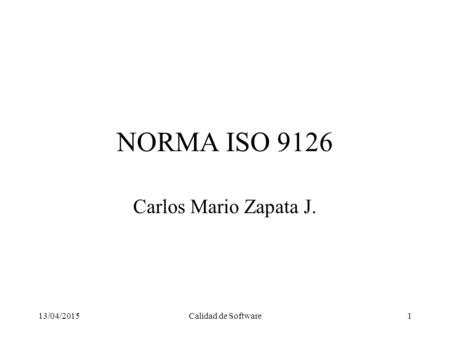 NORMA ISO 9126 Carlos Mario Zapata J. 11/04/2017 Calidad de Software.