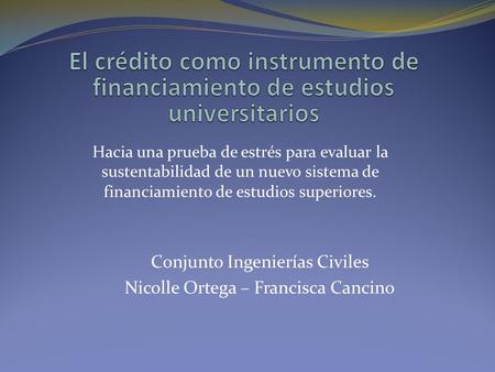 Conjunto Ingenierías Civiles Nicolle Ortega – Francisca Cancino Hacia una prueba de estrés para evaluar la sustentabilidad de un nuevo sistema de financiamiento.