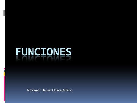 Profesor: Javier Chaca Alfaro.