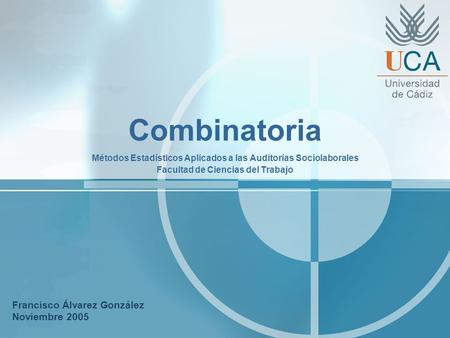 Combinatoria Métodos Estadísticos Aplicados a las Auditorías Sociolaborales Facultad de Ciencias del Trabajo Francisco Álvarez González Noviembre 2005.