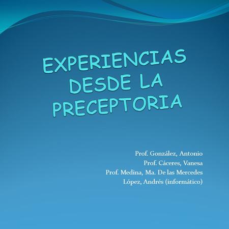 Prof. González, Antonio Prof. Cáceres, Vanesa Prof. Medina, Ma. De las Mercedes López, Andrés (informático)