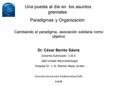 Cambiando el paradigma, asociación solidaria como objetivo Dr. César Benito Sáenz Docente Autorizado U.B.A Jefe Unidad Neumotisiología Hospital Dr. J.