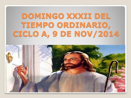 DOMINGO XXXII DEL TIEMPO ORDINARIO, CICLO A, 9 DE NOV/2014.