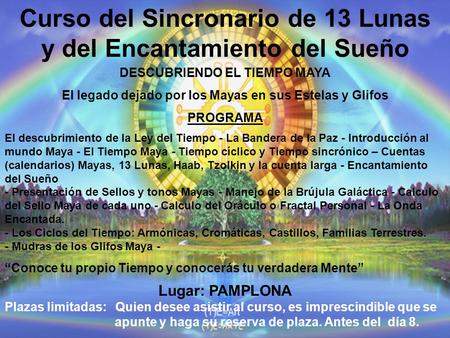 Curso del Sincronario de 13 Lunas y del Encantamiento del Sueño DESCUBRIENDO EL TIEMPO MAYA El legado dejado por los Mayas en sus Estelas y Glifos PROGRAMA.
