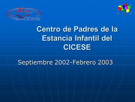 Centro de Padres de la Estancia Infantil del CICESE Septiembre 2002-Febrero 2003.