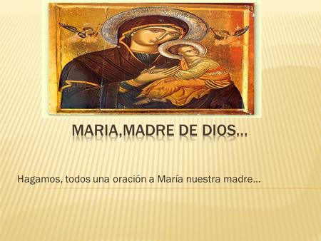 Hagamos, todos una oración a María nuestra madre…