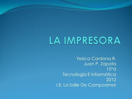 Yesica Cardona R. Juan P. Zapata 10°d Tecnología E Informática 2012 I.E. La Salle De Campoamor.