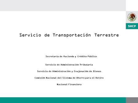 Servicio de Transportación Terrestre Secretaría de Hacienda y Crédito Público Servicio de Administración Tributaria Servicio de Administración y Enajenación.