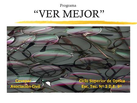 Programa “VER MEJOR” Cevepar Ciclo Superior de Optica Asociación Civil Esc. Tec. Nº 3 D.E. 9º.