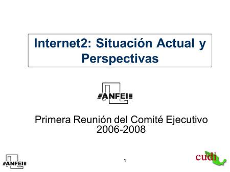 1 Primera Reunión del Comité Ejecutivo 2006-2008 Internet2: Situación Actual y Perspectivas.