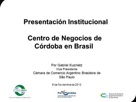 Presentación Institucional Presentación Institucional Centro de Negocios de Córdoba en Brasil Centro de Negocios de Córdoba en Brasil Por Gabriel Kuznietz.