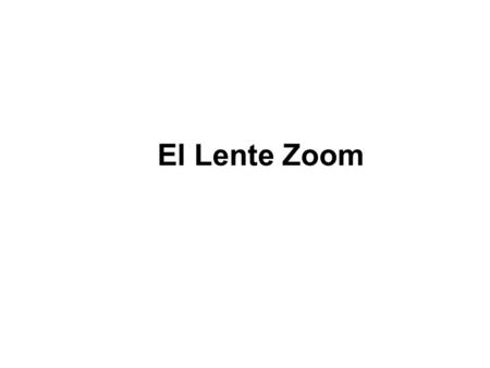El Lente Zoom.