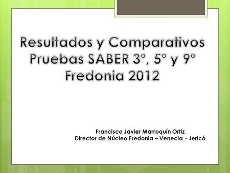 Resultados y Comparativos Pruebas SABER 3º, 5º y 9º Fredonia 2012