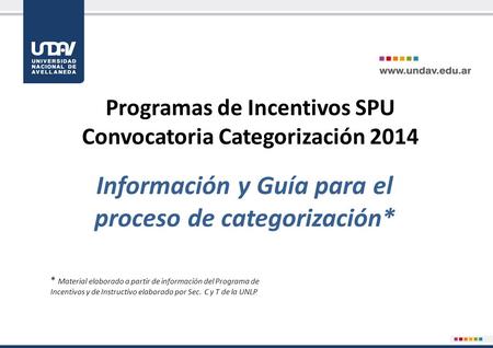 Programas de Incentivos SPU Convocatoria Categorización 2014 Información y Guía para el proceso de categorización* * Material elaborado a partir de información.