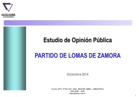 1 Hugo Haime & Asociados - 3 al 9 de Diciembre de 2014 - Base: Total entrevistados PARTIDO DE LOMAS DE ZAMORA Estudio de Opinión Pública PARTIDO DE LOMAS.