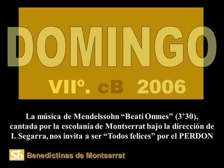 Benedictinas de Montserrat VIIº. cB 2006 La música de Mendelssohn “Beati Omnes” (3’30), cantada por la escolanía de Montserrat bajo la dirección de I.