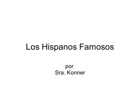 Los Hispanos Famosos por  Sra. Konner.
